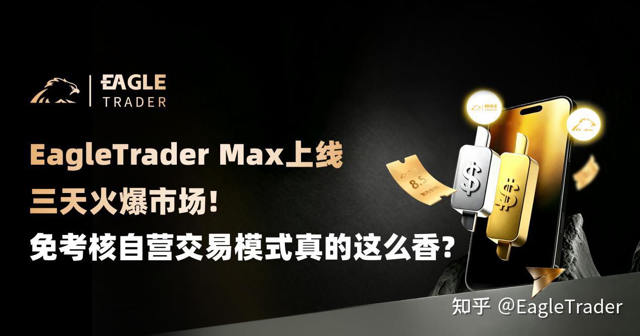 EagleTrader Max上线三天火爆市场!免考核自营交易真这么香?