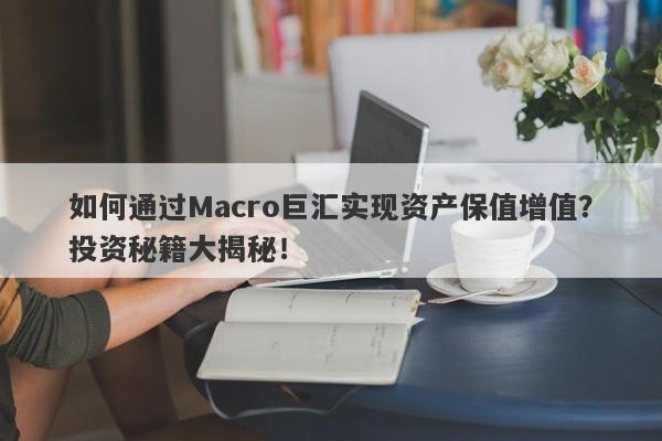 如何通过Macro巨汇实现资产保值增值？投资秘籍大揭秘！