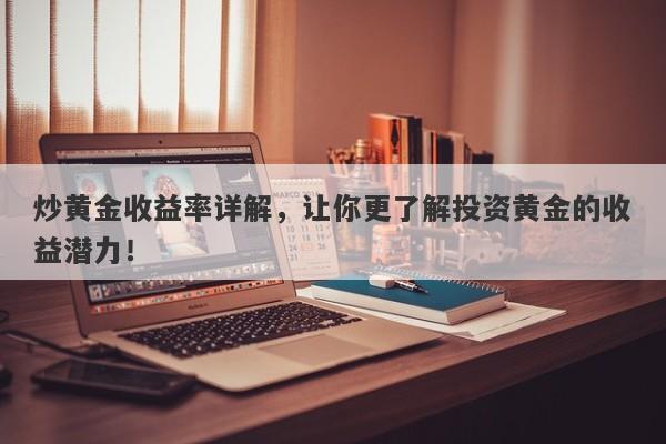 炒黄金收益率详解，让你更了解投资黄金的收益潜力！