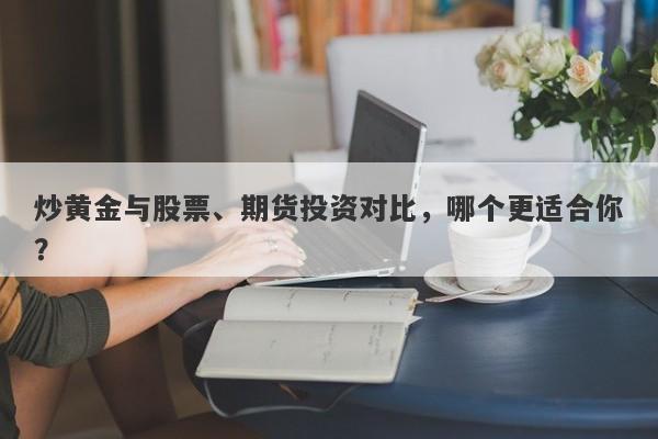 炒黄金与股票、期货投资对比，哪个更适合你？