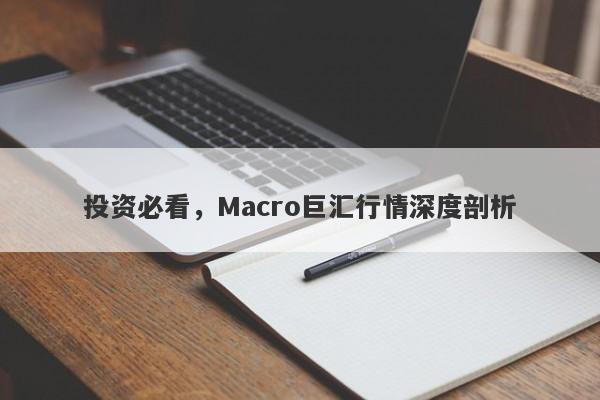 投资必看，Macro巨汇行情深度剖析