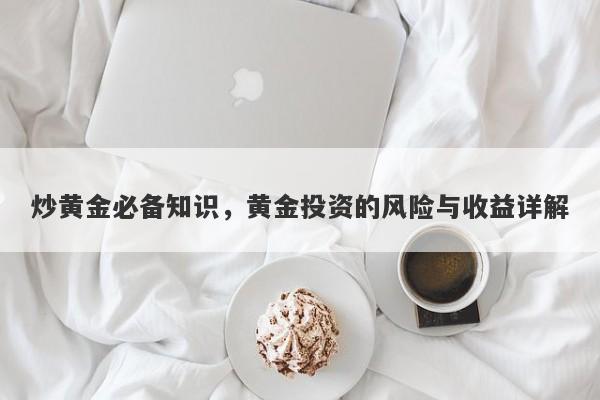 炒黄金必备知识，黄金投资的风险与收益详解