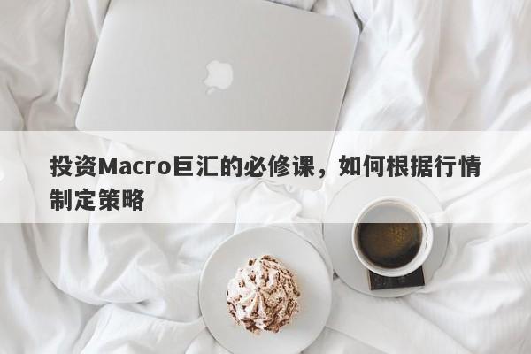 投资Macro巨汇的必修课，如何根据行情制定策略
