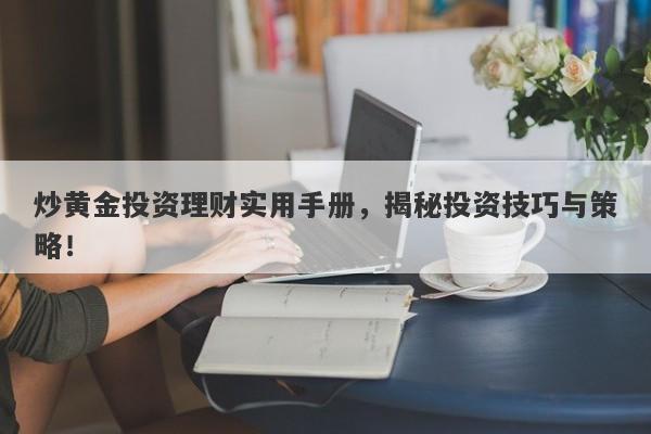 炒黄金投资理财实用手册，揭秘投资技巧与策略！