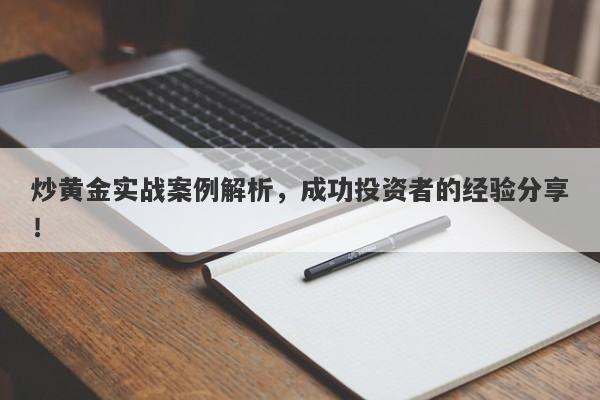 炒黄金实战案例解析，成功投资者的经验分享！
