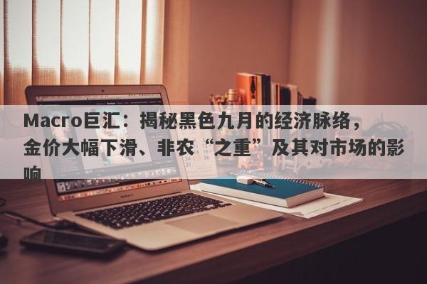 Macro巨汇：揭秘黑色九月的经济脉络，金价大幅下滑、非农“之重”及其对市场的影响