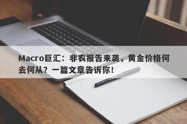 Macro巨汇：非农报告来袭，黄金价格何去何从？一篇文章告诉你！